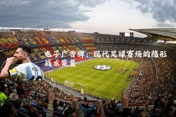 电子广告牌:现代足球赛场的隐形战术变量