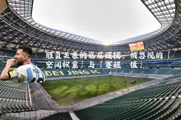 胜负关系的底层逻辑：被忽视的「空间权重」与「赛程熵值」
