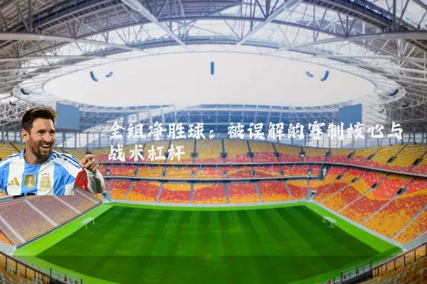 全组净胜球：被误解的赛制核心与战术杠杆