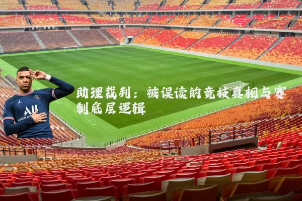 助理裁判：被误读的竞技真相与赛制底层逻辑